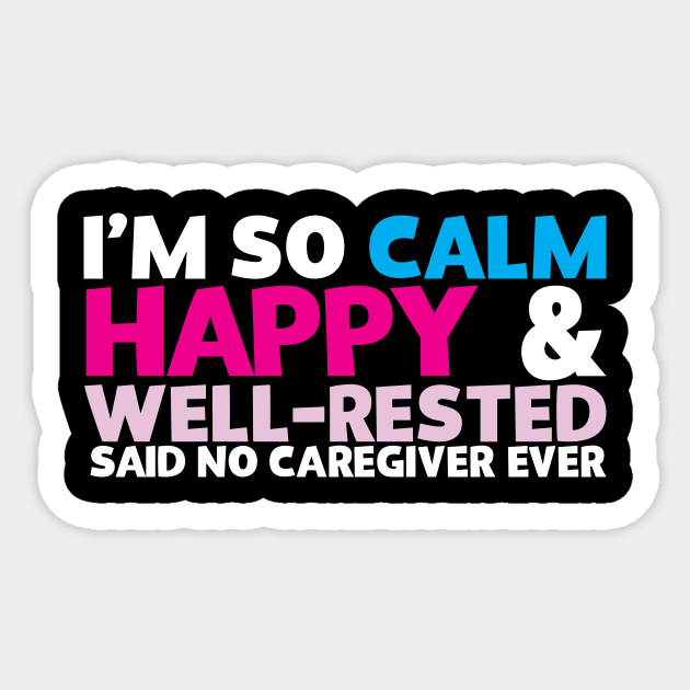 I'm So Calm Happy & Well Rested Said No Caregiver Ever Sticker by thingsandthings